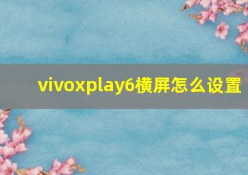 vivoxplay6横屏怎么设置