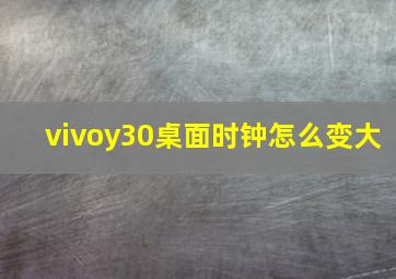 vivoy30桌面时钟怎么变大