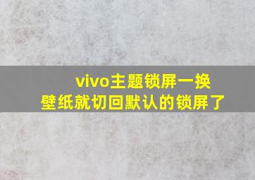 vivo主题锁屏一换壁纸就切回默认的锁屏了