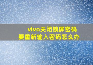 vivo关闭锁屏密码要重新输入密码怎么办