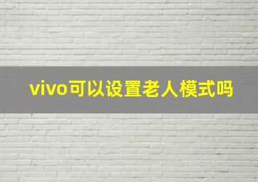 vivo可以设置老人模式吗