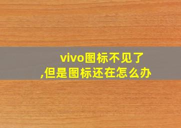 vivo图标不见了,但是图标还在怎么办