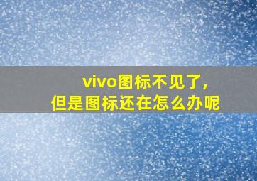 vivo图标不见了,但是图标还在怎么办呢