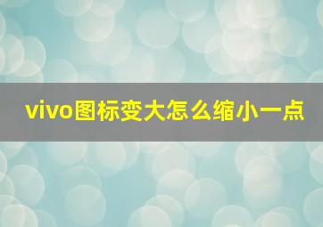 vivo图标变大怎么缩小一点