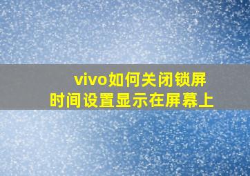 vivo如何关闭锁屏时间设置显示在屏幕上