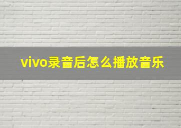 vivo录音后怎么播放音乐