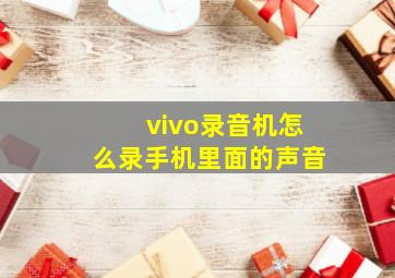 vivo录音机怎么录手机里面的声音