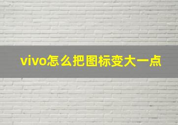 vivo怎么把图标变大一点