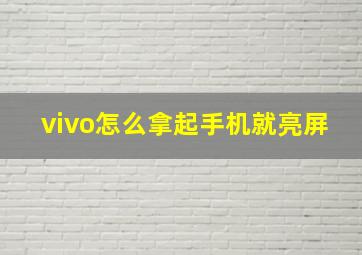 vivo怎么拿起手机就亮屏