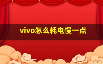 vivo怎么耗电慢一点