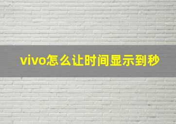 vivo怎么让时间显示到秒