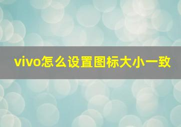 vivo怎么设置图标大小一致