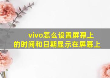 vivo怎么设置屏幕上的时间和日期显示在屏幕上