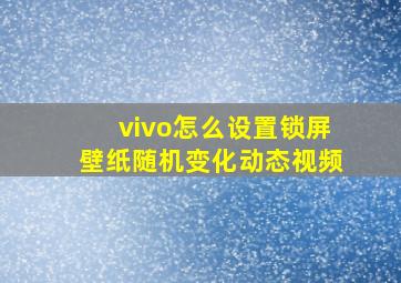 vivo怎么设置锁屏壁纸随机变化动态视频