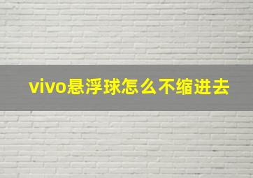 vivo悬浮球怎么不缩进去