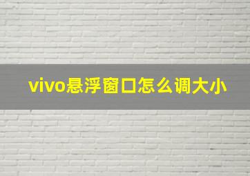 vivo悬浮窗口怎么调大小