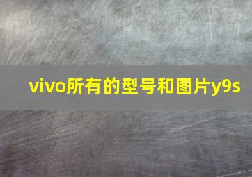 vivo所有的型号和图片y9s