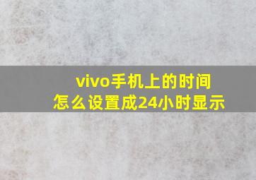 vivo手机上的时间怎么设置成24小时显示