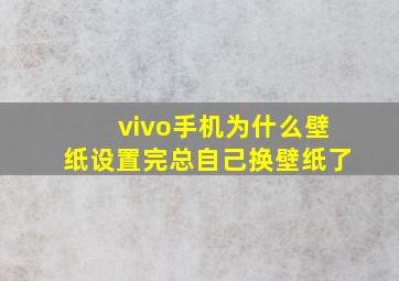 vivo手机为什么壁纸设置完总自己换壁纸了