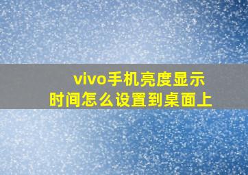 vivo手机亮度显示时间怎么设置到桌面上