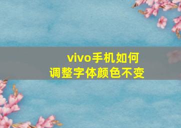 vivo手机如何调整字体颜色不变