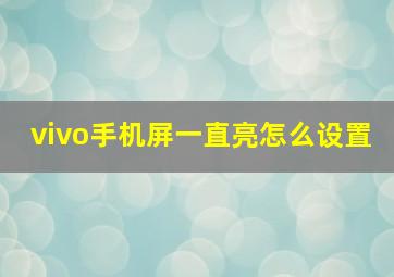 vivo手机屏一直亮怎么设置