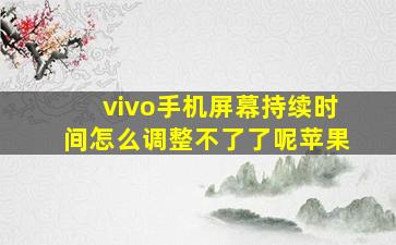 vivo手机屏幕持续时间怎么调整不了了呢苹果