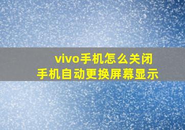 vivo手机怎么关闭手机自动更换屏幕显示