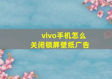 vivo手机怎么关闭锁屏壁纸广告