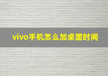 vivo手机怎么加桌面时间