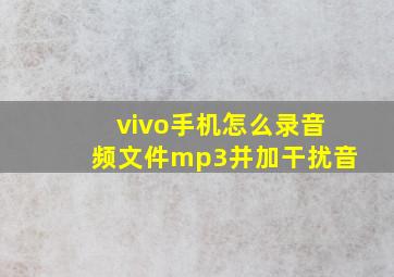 vivo手机怎么录音频文件mp3并加干扰音