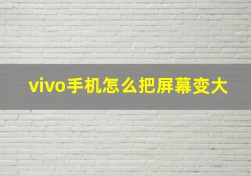 vivo手机怎么把屏幕变大