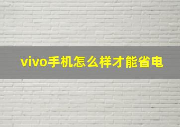 vivo手机怎么样才能省电