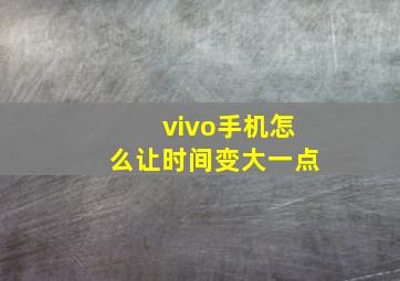 vivo手机怎么让时间变大一点