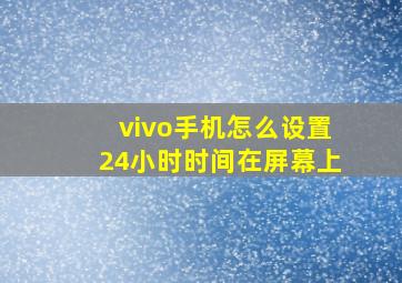 vivo手机怎么设置24小时时间在屏幕上