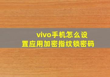 vivo手机怎么设置应用加密指纹锁密码