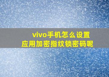 vivo手机怎么设置应用加密指纹锁密码呢