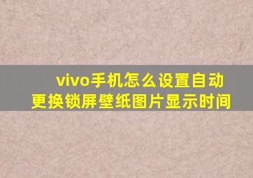 vivo手机怎么设置自动更换锁屏壁纸图片显示时间