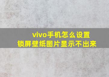 vivo手机怎么设置锁屏壁纸图片显示不出来