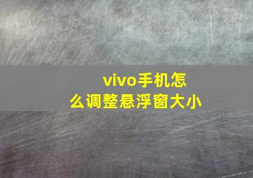 vivo手机怎么调整悬浮窗大小