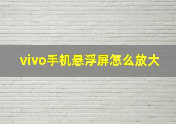 vivo手机悬浮屏怎么放大