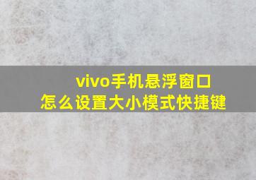 vivo手机悬浮窗口怎么设置大小模式快捷键