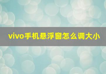 vivo手机悬浮窗怎么调大小