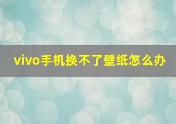 vivo手机换不了壁纸怎么办