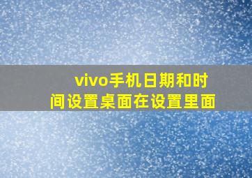 vivo手机日期和时间设置桌面在设置里面