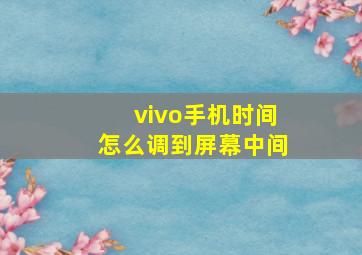 vivo手机时间怎么调到屏幕中间