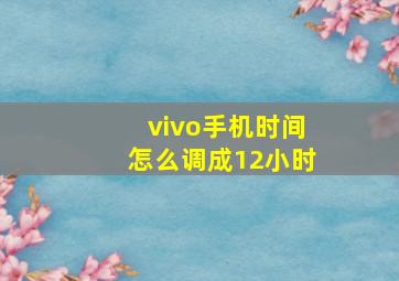 vivo手机时间怎么调成12小时