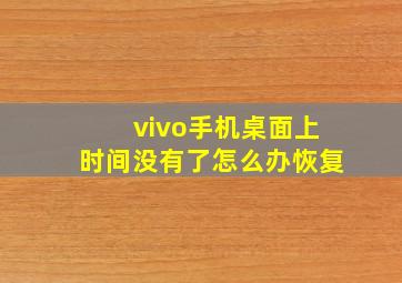 vivo手机桌面上时间没有了怎么办恢复