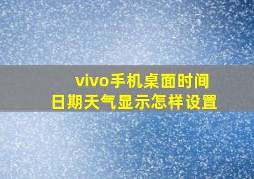 vivo手机桌面时间日期天气显示怎样设置