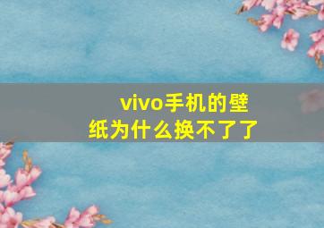 vivo手机的壁纸为什么换不了了